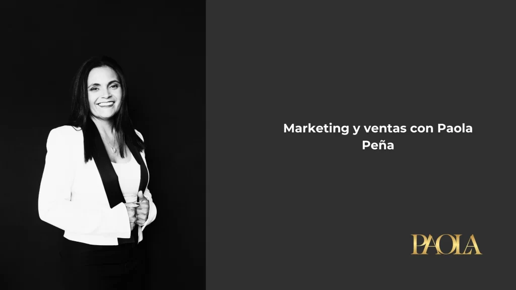 Marketing y ventas para hacer crecer tu negocio con Paola Peña